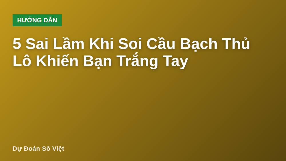 5 Sai Lầm Khi Soi Cầu Bạch Thủ Lô Khiến Bạn Trắng Tay