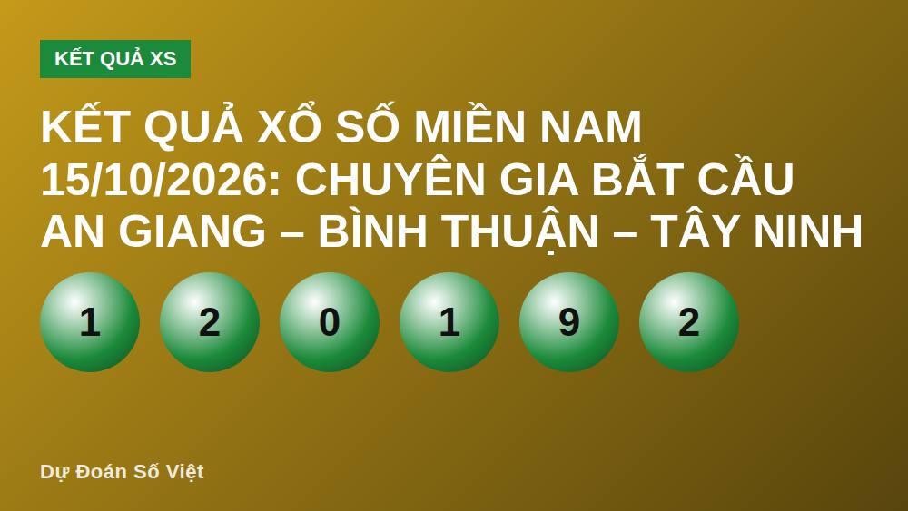 Kết quả xổ số miền Nam 15/10/2026: Chuyên gia bắt cầu An Giang – Bình Thuận – Tây Ninh