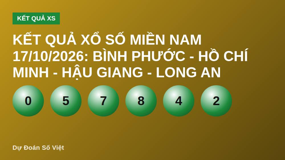 Kết quả xổ số miền Nam 17/10/2026: Bình Phước - Hồ Chí Minh - Hậu Giang - Long An
