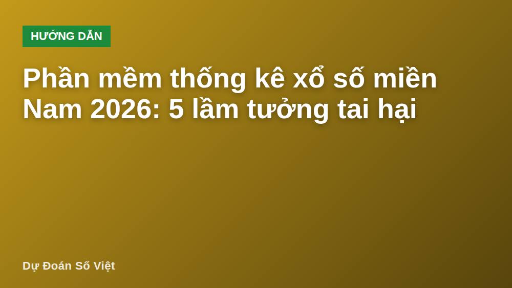 Phần mềm thống kê xổ số miền Nam 2026: 5 lầm tưởng tai hại