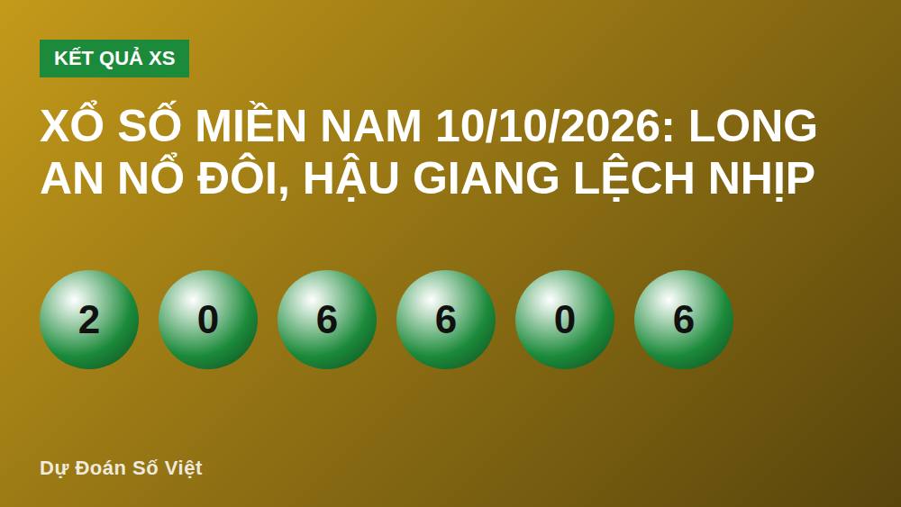 Xổ số miền Nam 10/10/2026: Long An nổ đôi, Hậu Giang lệch nhịp