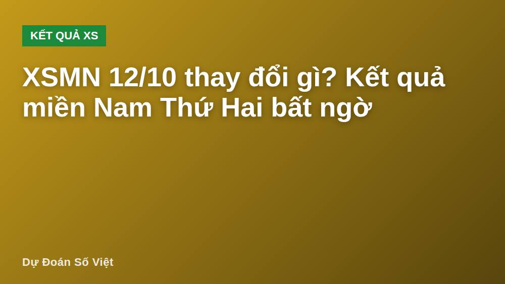 XSMN 12/10 thay đổi gì? Kết quả miền Nam Thứ Hai bất ngờ